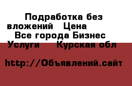 Подработка без вложений › Цена ­ 1 000 - Все города Бизнес » Услуги   . Курская обл.